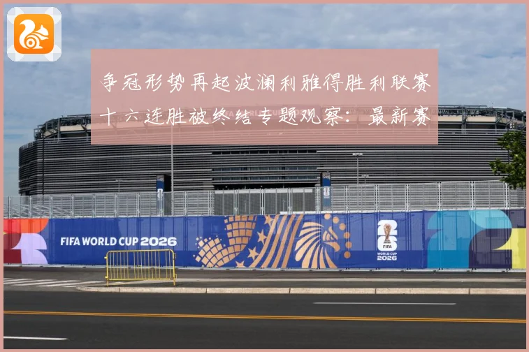争冠形势再起波澜利雅得胜利联赛十六连胜被终结专题观察：最新赛事动态与深度分析