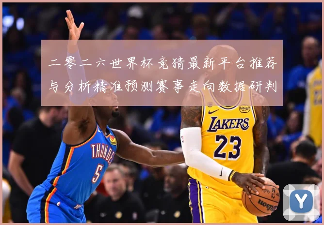 二零二六世界杯竞猜最新平台推荐与分析精准预测赛事走向数据研判：最新赛事动态与深度分析