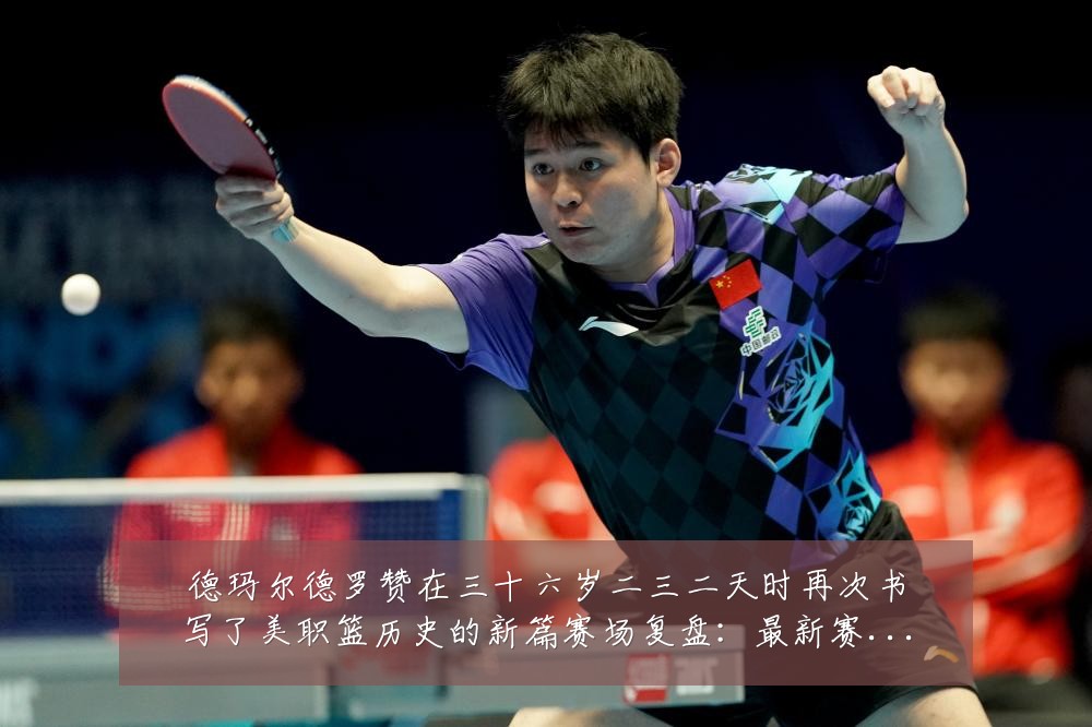 德玛尔德罗赞在三十六岁二三二天时再次书写了美职篮历史的新篇赛场复盘：最新赛事动态与深度分析